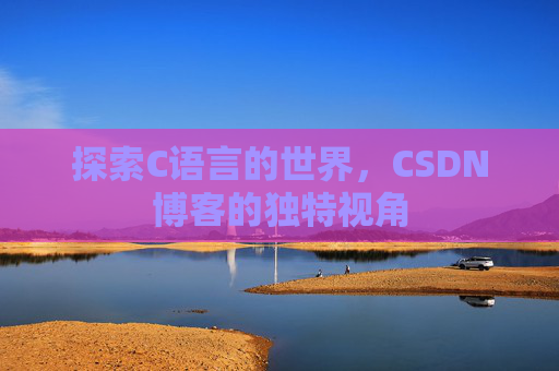 探索C语言的世界，CSDN博客的独特视角